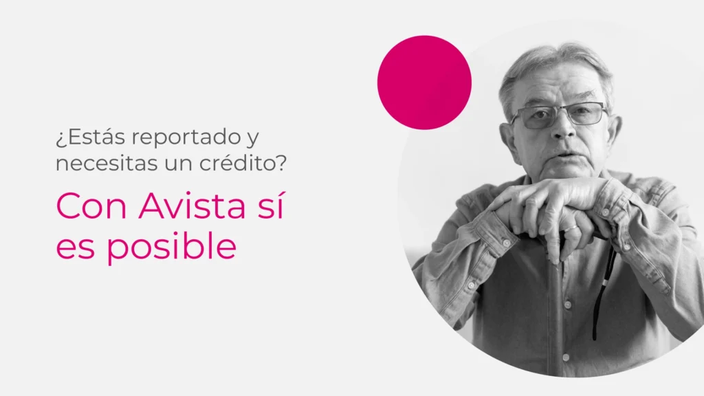 Si está reportado y necesita un crédito es posible con Avista